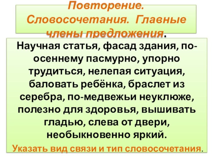 Повторение. Словосочетания. Главные члены предложения.Научная статья, фасад здания, по-осеннему пасмурно, упорно трудиться,