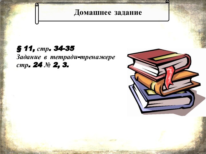 § 11, стр. 34-35Задание в тетради-тренажере стр. 24 № 2, 3.Домашнее задание