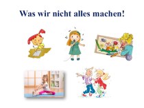 Презентация по немецкому языку по теме И что мы только не делаем!, 2 класс