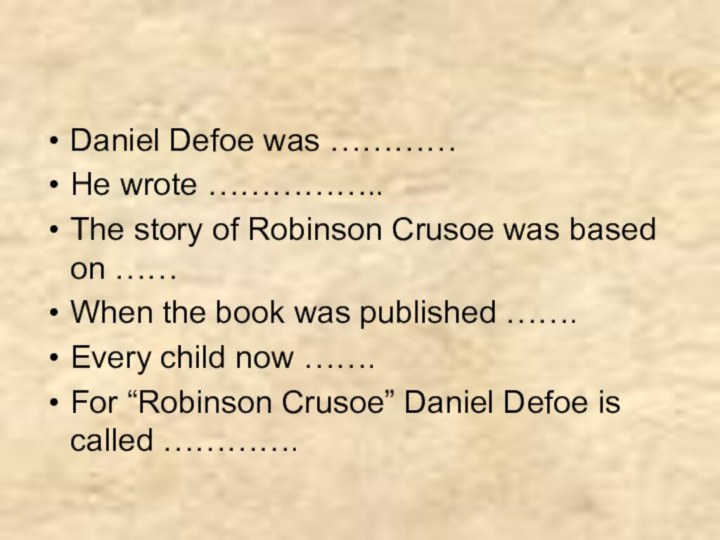 Daniel Defoe was …………He wrote ……………..The story of Robinson Crusoe was based