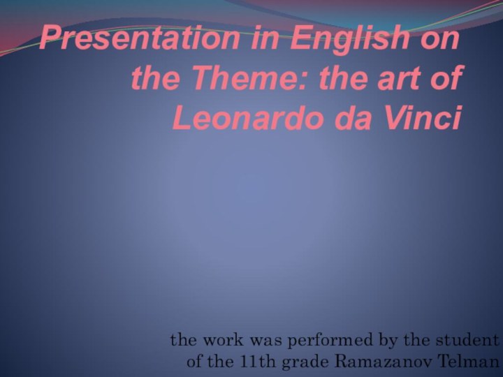 Presentation in English on the Theme: the art of Leonardo da Vincithe