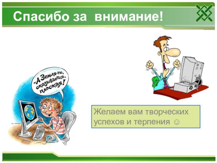 Спасибо за внимание! Желаем вам творческих успехов и терпения 