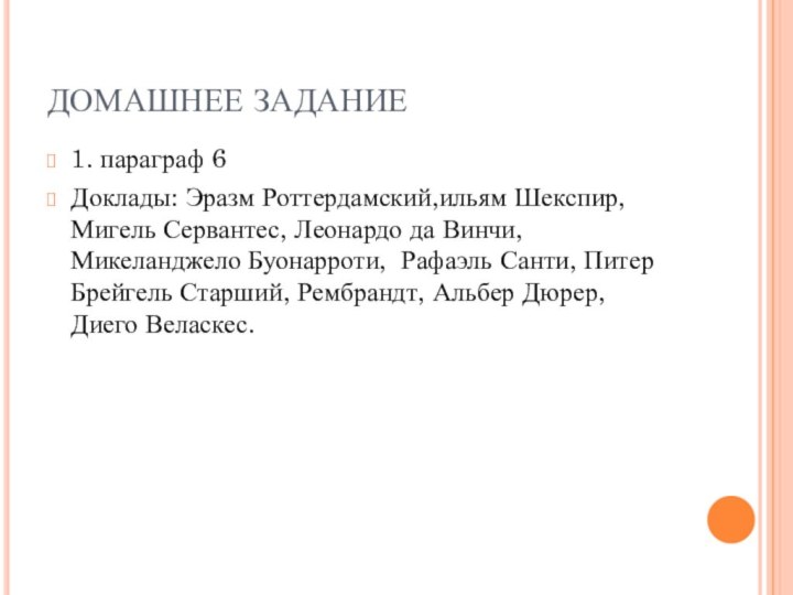 ДОМАШНЕЕ ЗАДАНИЕ1. параграф 6Доклады: Эразм Роттердамский,ильям Шекспир, Мигель Сервантес, Леонардо да Винчи,