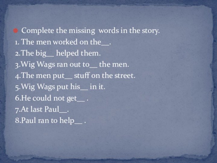 Complete the missing words in the story.1. The men worked on the__.2.The
