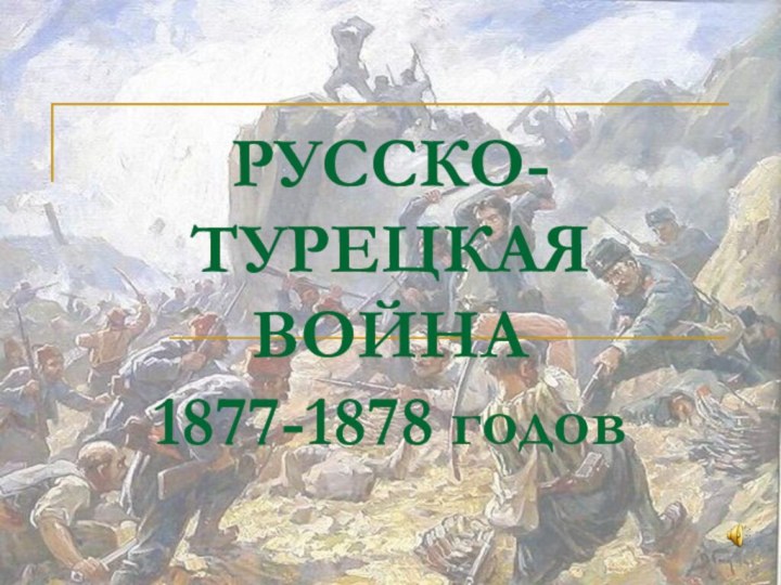 РУССКО-ТУРЕЦКАЯ ВОЙНА 1877-1878 годов