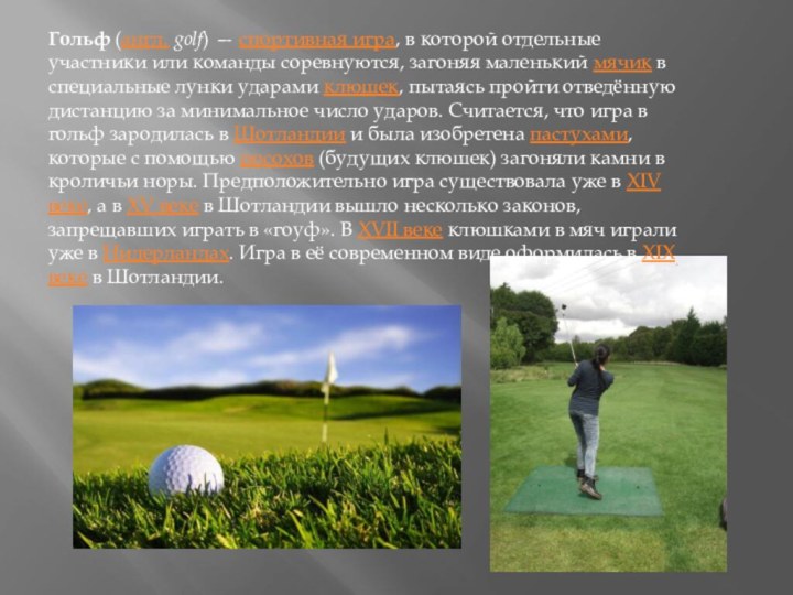 Гольф (англ. golf) — спортивная игра, в которой отдельные участники или команды соревнуются, загоняя