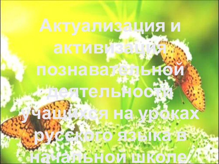 Актуализация и активизация познавательной деятельности учащихся на уроках русского языка в начальной школе.