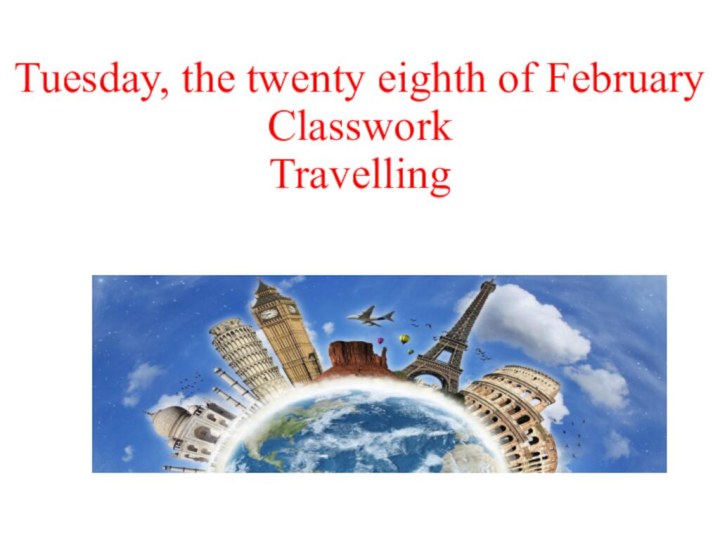 Tuesday, the twenty eighth of February Classwork Travelling