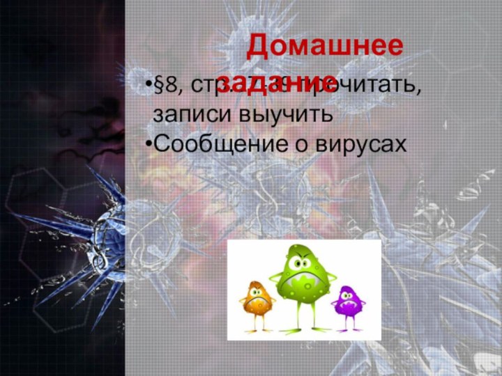 §8, стр.37-39 прочитать, записи выучитьСообщение о вирусах        Домашнее задание