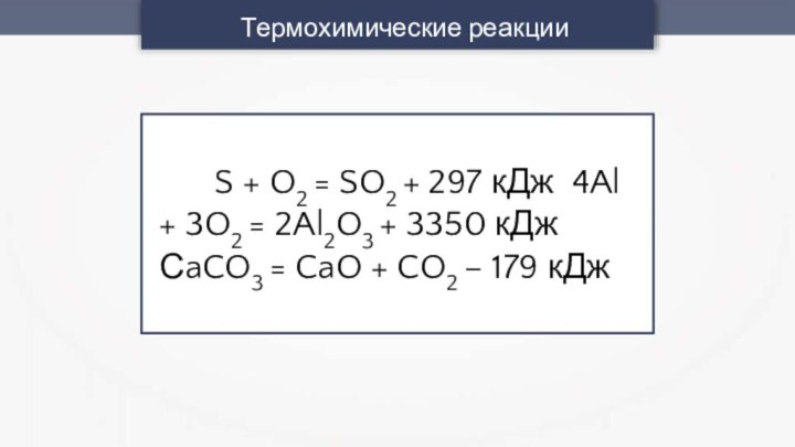 Термохимические реакцииS + O2 = SO2 + 297 кДж 4Al + 3O2