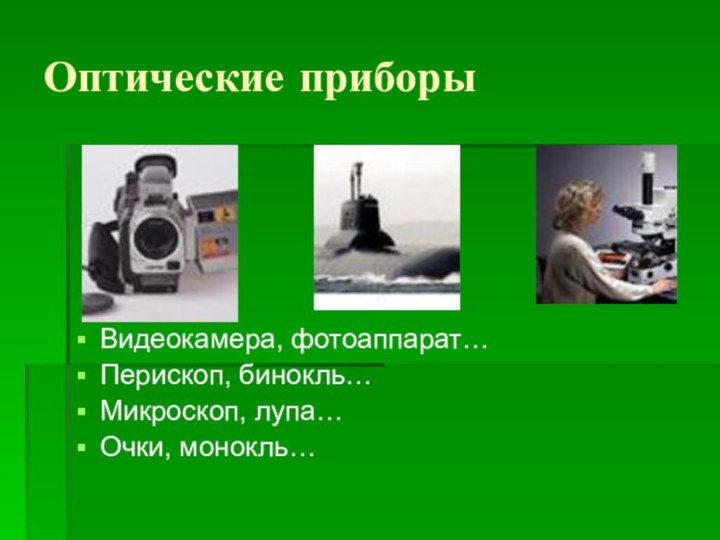 Оптические приборыВидеокамера, фотоаппарат…Перископ, бинокль…Микроскоп, лупа…Очки, монокль…