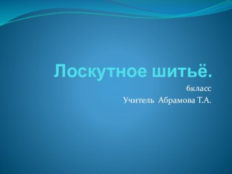 Презентация по технологии по теме Изготовление изделий в технике лоскутного шитья 6класс