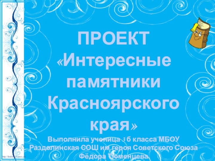 ПРОЕКТ «Интересные памятники Красноярского края» Выполнила ученица 3 б класса МБОУ Раздолинская