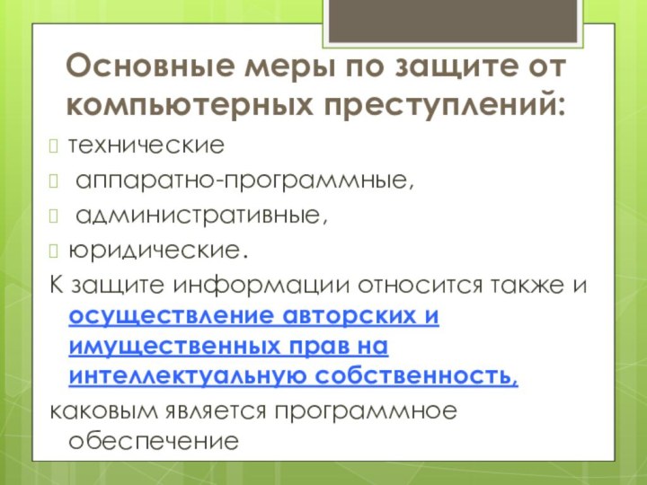 Основные меры по защите от компьютерных преступлений:технические аппаратно-программные, административные, юридические.К защите информации