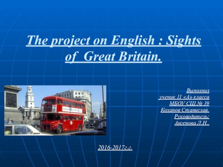 The project on English : Sights of Great Britain.Выполнил ученик 11 «А»