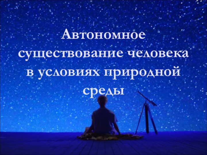 Автономное существование человека в условиях природной среды