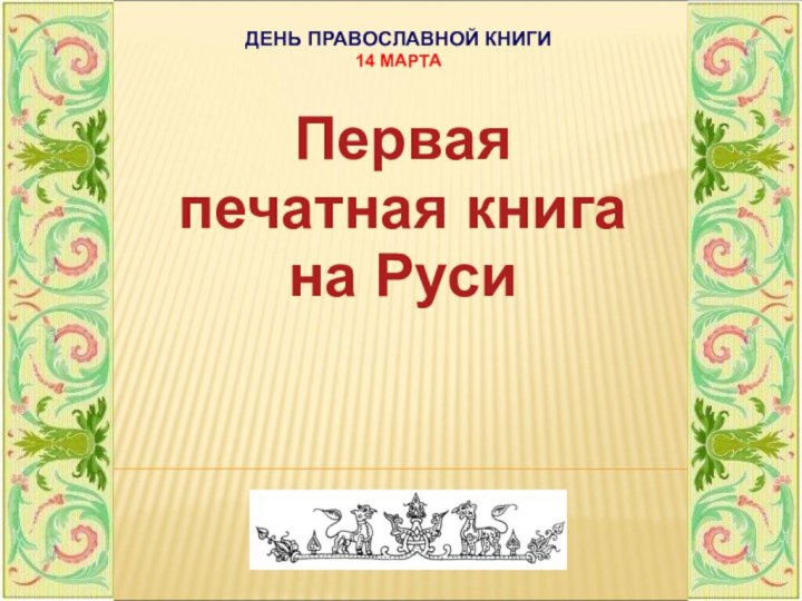 ДЕНЬ ПРАВОСЛАВНОЙ КНИГИ  14 МАРТА Первая печатная книга на Руси