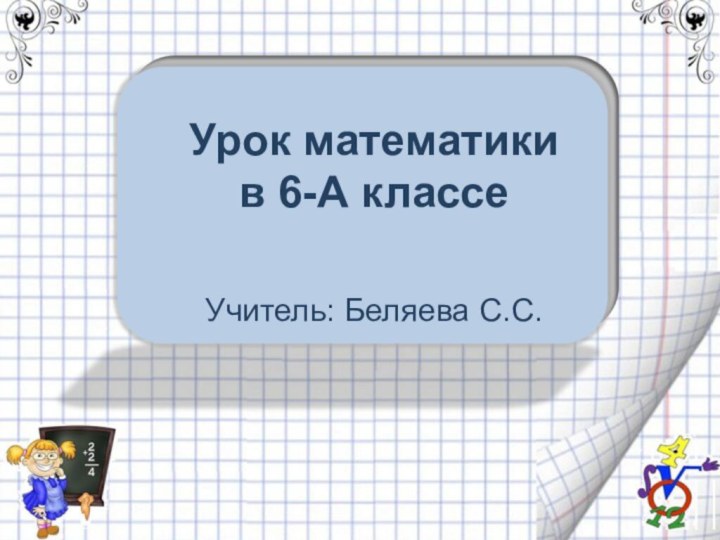 Урок математики в 6-А классеУчитель: Беляева С.С.