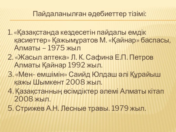 Пайдаланылған әдебиеттер тізімі: 1. «Қазақстанда кездесетін пайдалы емдік қасиеттер» Қажымұратов М. «Қайнар» баспасы,