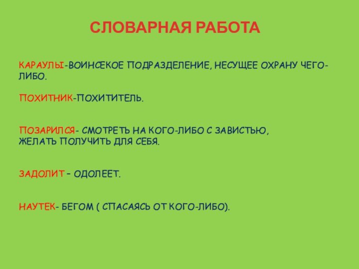 СЛОВАРНАЯ РАБОТАКАРАУЛЫ-ВОИНСЕКОЕ ПОДРАЗДЕЛЕНИЕ, НЕСУЩЕЕ ОХРАНУ ЧЕГО-ЛИБО.ПОХИТНИК-ПОХИТИТЕЛЬ.ПОЗАРИЛСЯ- СМОТРЕТЬ НА КОГО-ЛИБО С ЗАВИСТЬЮ, ЖЕЛАТЬ