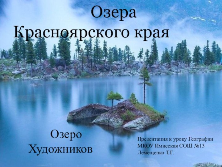 Озера Красноярского края Презентация к уроку ГеографииМКОУ Имисская СОШ №13Лемещенко Т.Г.Озеро Художников