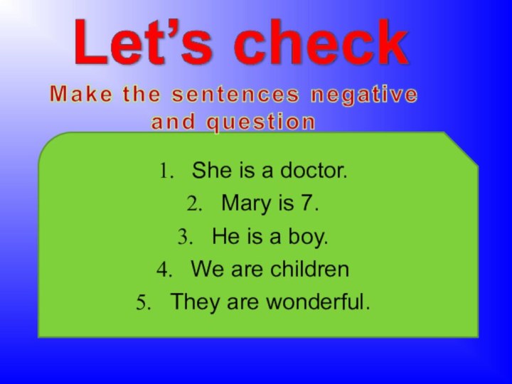 She is a doctor.Mary is 7.He is a boy.We are childrenThey are wonderful.