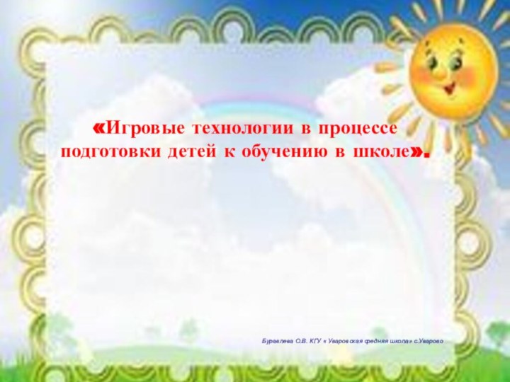 «Игровые технологии в процессе подготовки детей к обучению в школе».Буравлева О.В. КГУ