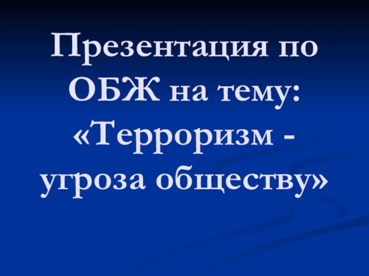 Презентация по ОБЖ на тему: «Терроризм - угроза обществу»