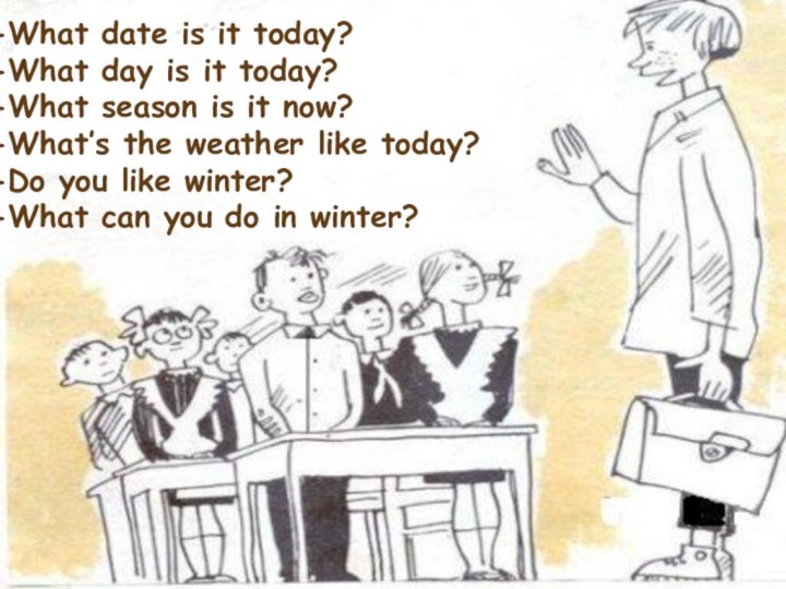 s.What date is it today?What day is it today?What season is it