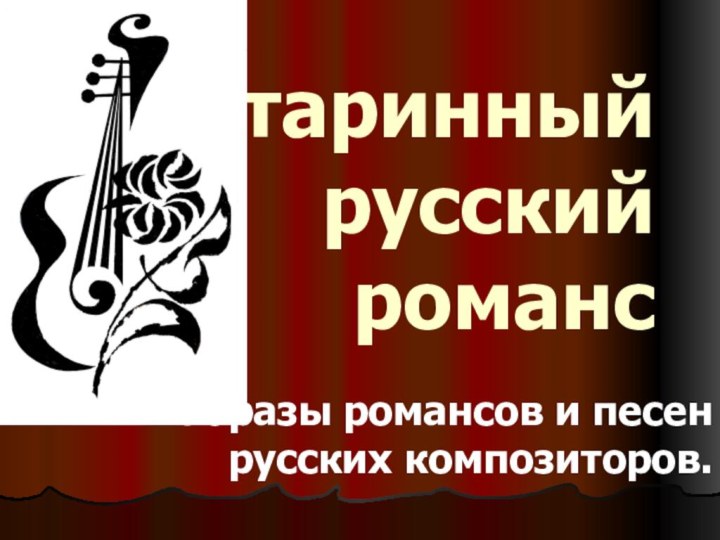 Старинный русский романсОбразы романсов и песен русских композиторов.