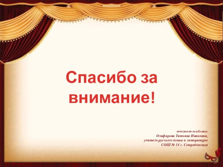 источник шаблона: Олифирова Татьяна Ивановна,учитель русского языка и литературыСОШ № 14 г. СеверодонецкаСпасибо за внимание!