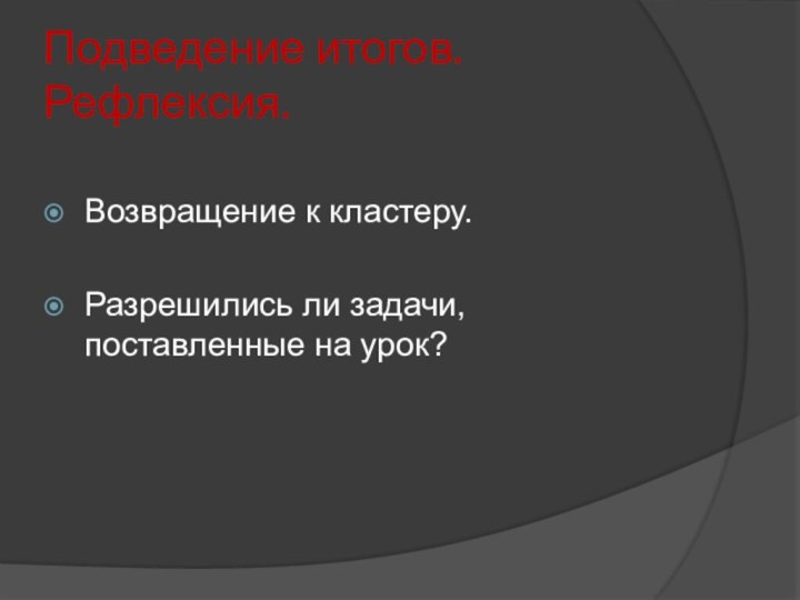 Подведение итогов. Рефлексия.Возвращение к кластеру.Разрешились ли задачи, поставленные на урок?