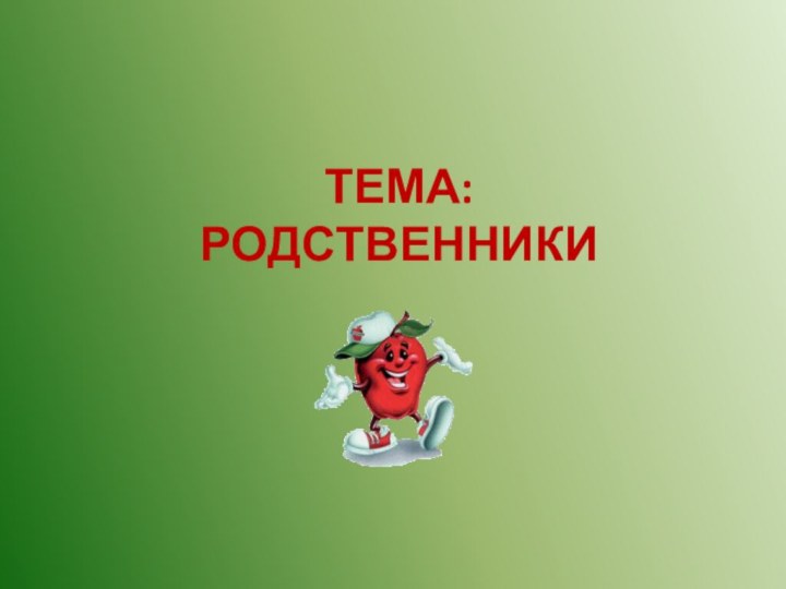 ТЕМА: РОДСТВЕННИКИ