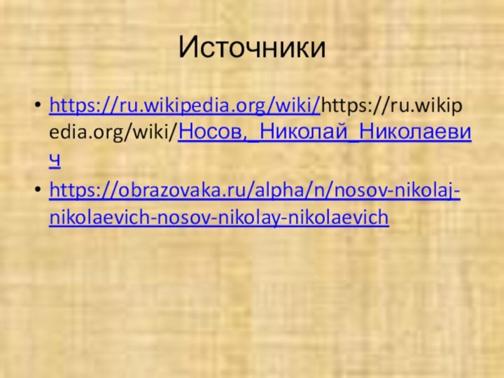 Источникиhttps://ru.wikipedia.org/wiki/https://ru.wikipedia.org/wiki/Носов,_Николай_Николаевичhttps://obrazovaka.ru/alpha/n/nosov-nikolaj-nikolaevich-nosov-nikolay-nikolaevich