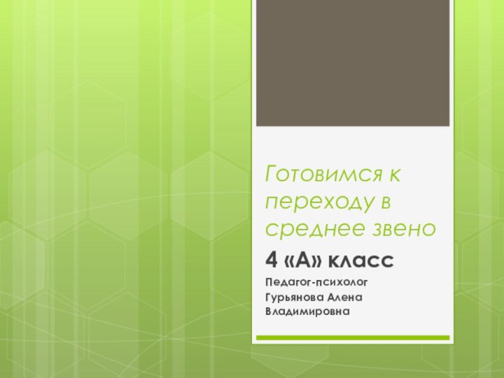 Готовимся к переходу в среднее звено4 «А» классПедагог-психолог Гурьянова Алена Владимировна