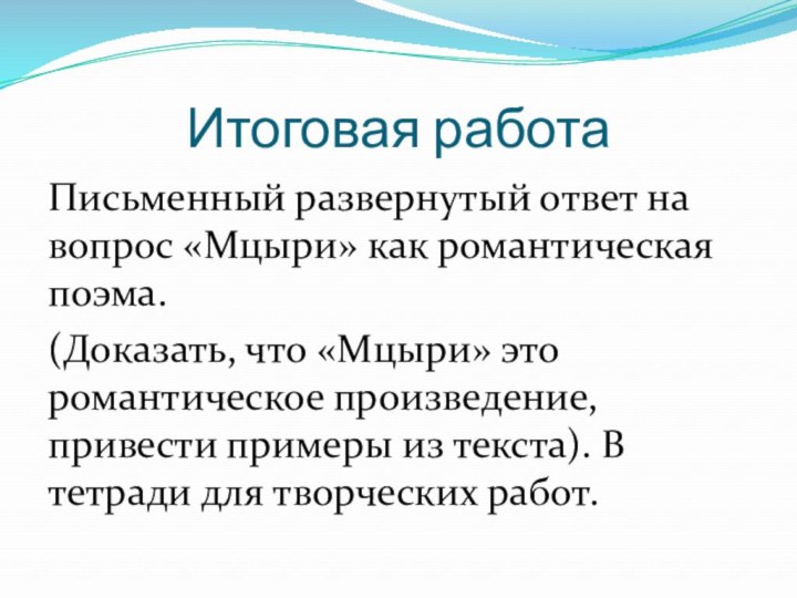 Итоговая работаПисьменный развернутый ответ на вопрос «Мцыри» как романтическая поэма.(Доказать, что «Мцыри»