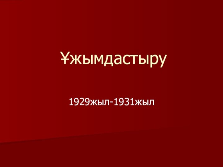 Ұжымдастыру  1929жыл-1931жыл