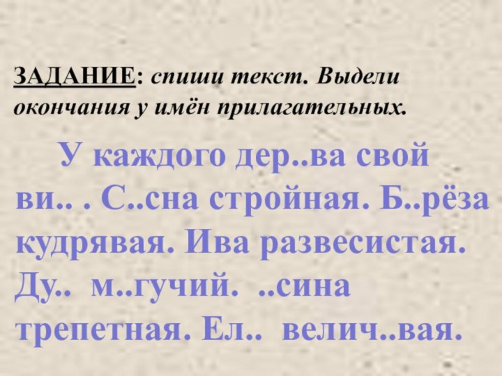 ЗАДАНИЕ: спиши текст. Выдели окончания у имён прилагательных.   У