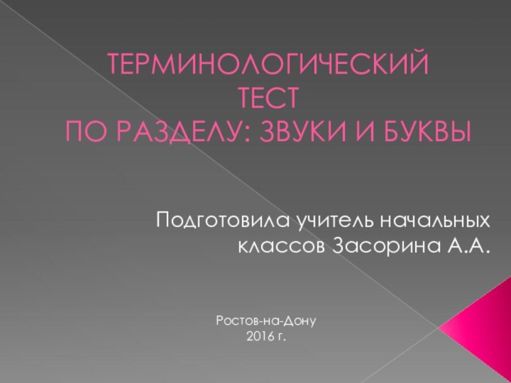 ТЕРМИНОЛОГИЧЕСКИЙ  ТЕСТ ПО РАЗДЕЛУ: ЗВУКИ И БУКВЫПодготовила учитель начальных классов Засорина А.А.Ростов-на-Дону2016 г.