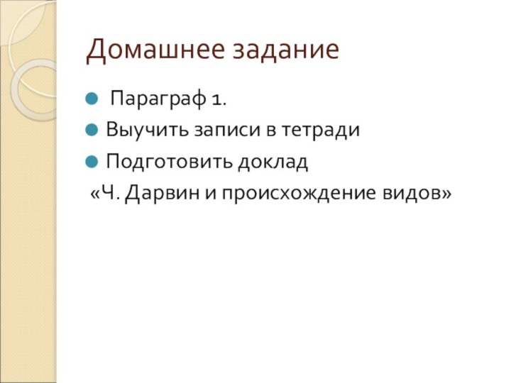 Домашнее задание Параграф 1.Выучить записи в тетрадиПодготовить доклад «Ч. Дарвин и происхождение видов»