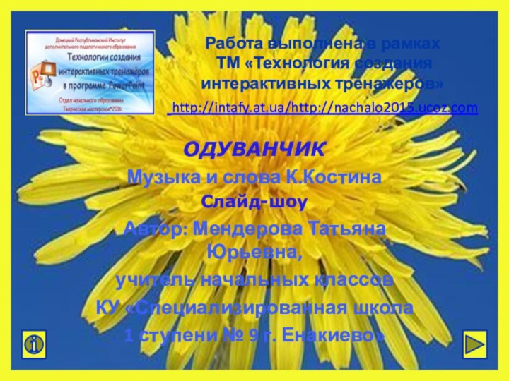 Работа выполнена в рамках  ТМ «Технология создания интерактивных тренажеров»  http://intafy.at.ua/http://nachalo2015.ucoz.comОДУВАНЧИКМузыка