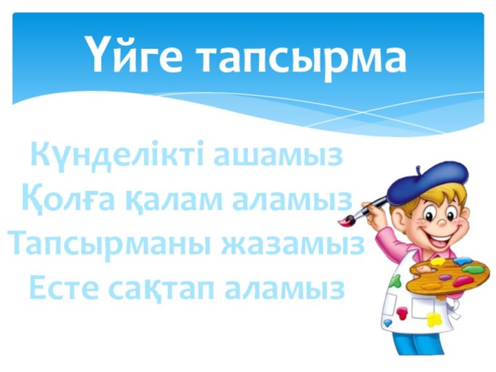 Үйге тапсырмаКүнделікті ашамызҚолға қалам аламызТапсырманы жазамызЕсте сақтап аламыз