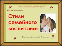 Презентация к родительскому собранию на тему Стили семейного воспитания