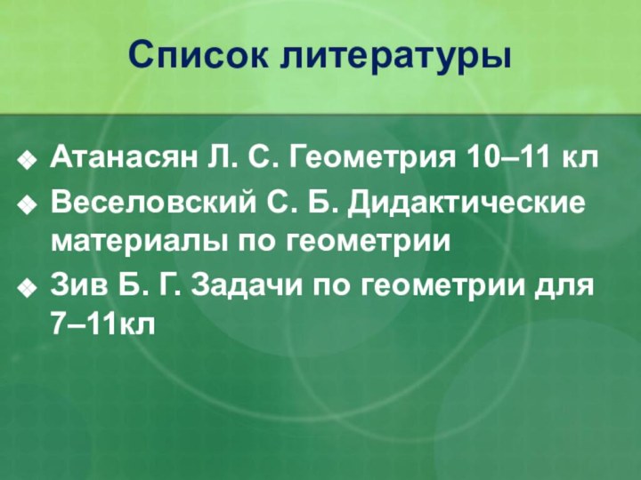 Список литературы Атанасян Л. С. Геометрия 10–11 кл Веселовский С. Б. Дидактические