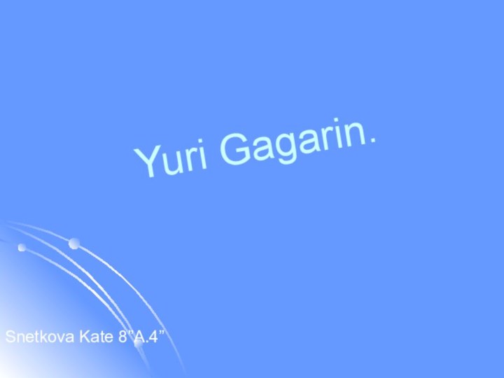 Yuri Gagarin.Snetkova Kate 8”A.4”