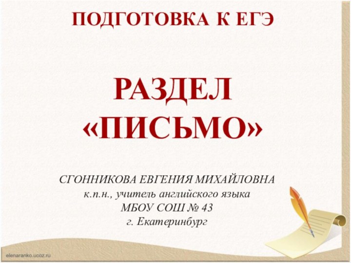 ПОДГОТОВКА К ЕГЭ РАЗДЕЛ «ПИСЬМО»СГОННИКОВА ЕВГЕНИЯ МИХАЙЛОВНАк.п.н., учитель английского языкаМБОУ СОШ № 43г. Екатеринбург