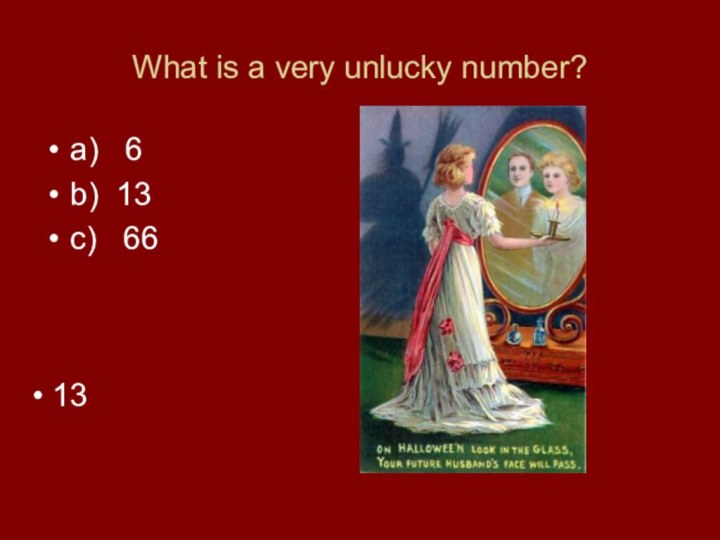 What is a very unlucky number?a)  6b) 13c)  66 13