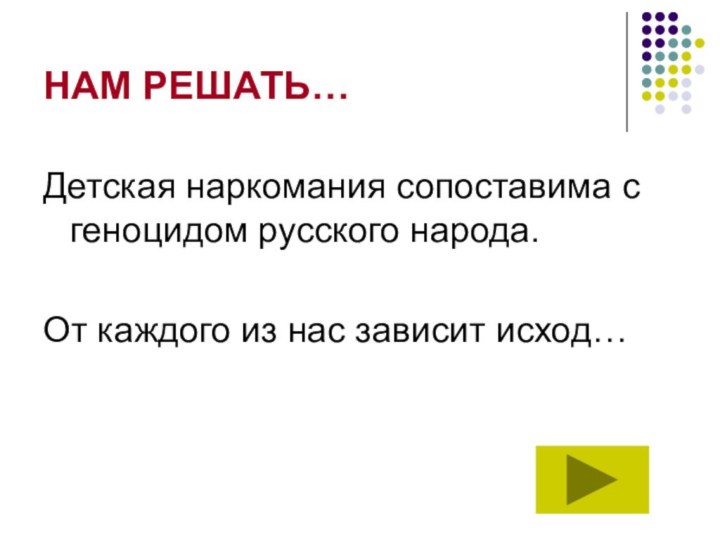 НАМ РЕШАТЬ…Детская наркомания сопоставима с геноцидом русского народа.От каждого из нас зависит исход…