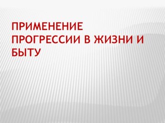 Презентация по теме Применение прогрессии в жизни и быту