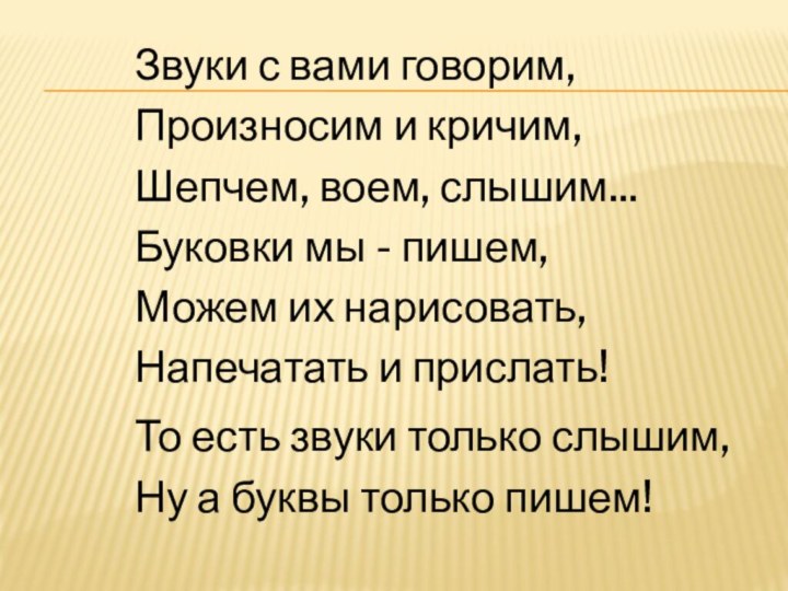 Звуки с вами говорим, Произносим и кричим, Шепчем, воем, слышим... Буковки мы